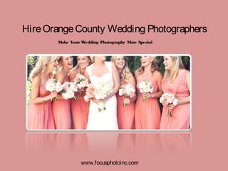 www.focusphotoinc.com
HireOrangeCounty Wedding Photographers
Make YourWedding Photography More Special
 