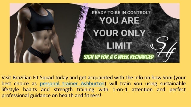 Visit Brazilian Fit Squad today and get acquainted with the info on how Soni (your
best choice as personal trainer Ashburton) will train you using sustainable
lifestyle habits and strength training with 1-on-1 attention and perfect
professional guidance on health and fitness!
 