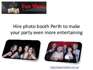Hire photo booth Perth to make
your party even more entertaining

http://www.funshots.com.au/

 
