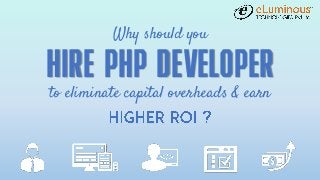 HIRE PHP Developer
Why should you
to eliminate capital overheads & earn
 