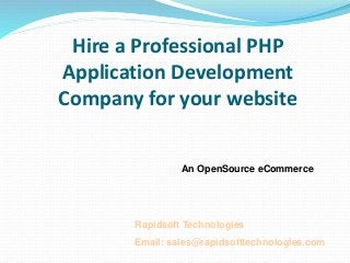 Hire a Professional PHP
Application Development
Company for your website
An OpenSource eCommerce
Rapidsoft Technologies
Email: sales@rapidsofttechnologies.com
 