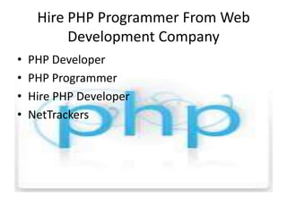 Hire PHP Programmer From Web
          Development Company
•   PHP Developer
•   PHP Programmer
•   Hire PHP Developer
•   NetTrackers
 