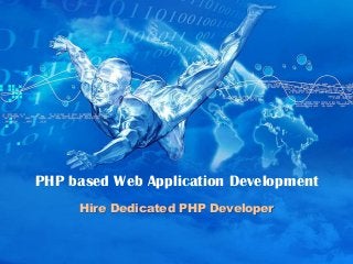 PHP based Web Application Development
     Hire Dedicated PHP Developer
 
