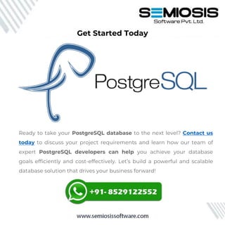 Get Started Today
Ready to take your PostgreSQL database to the next level? Contact us
today to discuss your project requirements and learn how our team of
expert PostgreSQL developers can help you achieve your database
goals efficiently and cost-effectively. Let’s build a powerful and scalable
database solution that drives your business forward!
 