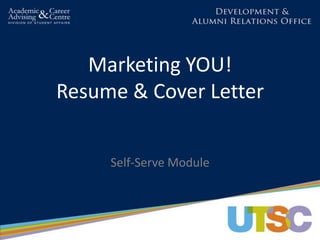 Marketing YOU!
Resume & Cover Letter


     Self-Serve Module
 