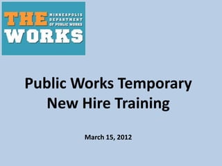 Public Works Temporary
  New Hire Training
       March 15, 2012
 