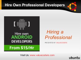 Hire Own Professional Developers
Hiring a
Professional
PRESENTED BY VALUECODERS
Visit Us: www.valuecoders.com
 