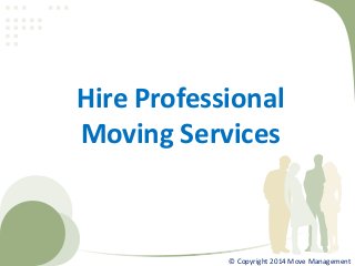 Hire Professional
Moving Services
© Copyright 2014 Move Management
 