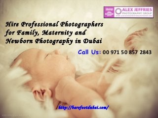 Hire Professional Photographers
for Family, Maternity and
Newborn Photography in Dubai
http://barefootdubai.com/
Call Us: 00 971 50 857 2843
 