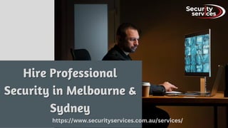 Hire Professional
Hire Professional
Security in Melbourne &
Security in Melbourne &
Sydney​
Sydney​
https://www.securityservices.com.au/services/
 