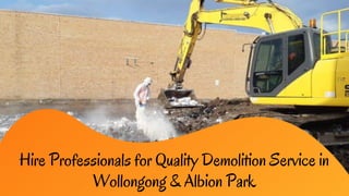 Hire Professionals for Quality Demolition Service in
Wollongong & Albion Park
 