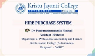 HIRE PURCHASE SYSTEM
Dr. Panduranganagouda Honnali
Assistant Professor
Department of Professional Accounting and Finance
Kristu Jayanti College (Autonomous)
Bangalore – 560077
 