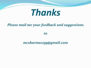 Thanks
Please mail me your feedback and suggestions
to
mcsharma1259@gmail.com
 