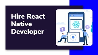 Hire React
Native
Developer
 