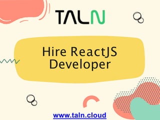 Hire ReactJS
Developer
www.taln.cloud
 