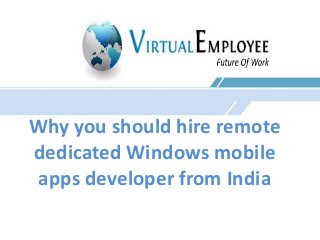 Why you should hire remote 
dedicated Windows mobile 
apps developer from India 
 