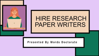 HIRE RESEARCH
PAPER WRITERS
Presented By Words Doctorate
 