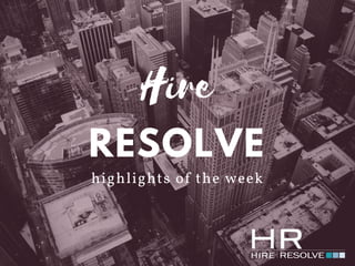 Hire
RESOLVE
highlights of the week
 