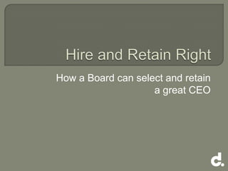 How a Board can select and retain
                    a great CEO
 