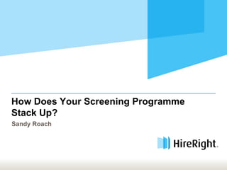 How Does Your Screening Programme
Stack Up?
Sandy Roach
 