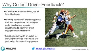 ©2017 Strategic Programs, LLC
Why Collect Driver Feedback?
• As well as we know our fleets, we all
have blind spots
• Know...