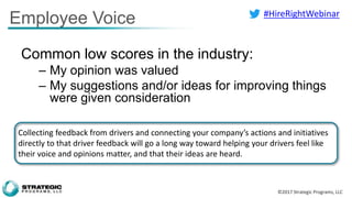 ©2017 Strategic Programs, LLC
Employee Voice
Common low scores in the industry:
– My opinion was valued
– My suggestions a...