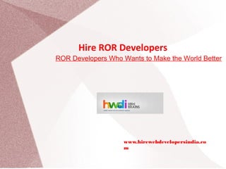 Hire ROR Developers
ROR Developers Who Wants to Make the World Better




                    www.hirewebdevelopersindia.co
                    m
 