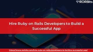 Hire Ruby on Rails Developers to Build a
Successful App
https://www.rorbits.com/hire-ruby-on-rails-developers-to-build-a-successful-app/
 