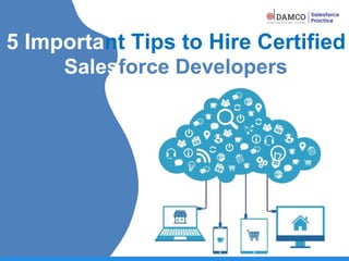 5 Important Tips to Hire Certified
Salesforce Developers
 