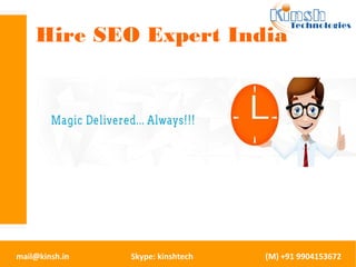 Hire SEO Expert India 
mail@kinsh.in Skype: kinshtech (M) +91 9904153672 
 