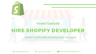 + 9 1 9 0 3 3 1 5 5 3 0 0T H I N K T A N K E R . I O H E L L O @ T H I N K T A N K E R . I O
THINK TANKER
HIRE SHOPIFY DEVELOPER
India's Top Shopify Development Company
 