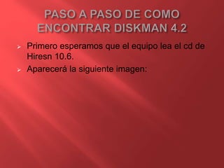  Primero esperamos que el equipo lea el cd de 
Hiresn 10.6. 
 Aparecerá la siguiente imagen: 
 