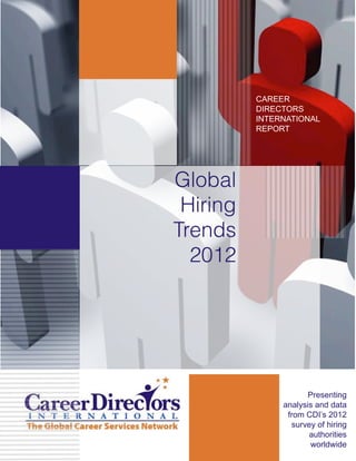 CAREER
          DIRECTORS
          INTERNATIONAL
          REPORT




Global
 Hiring
Trends
  2012




                      Presenting
               analysis and data
                from CDI’s 2012
                 survey of hiring
                      authorities
                       worldwide
 