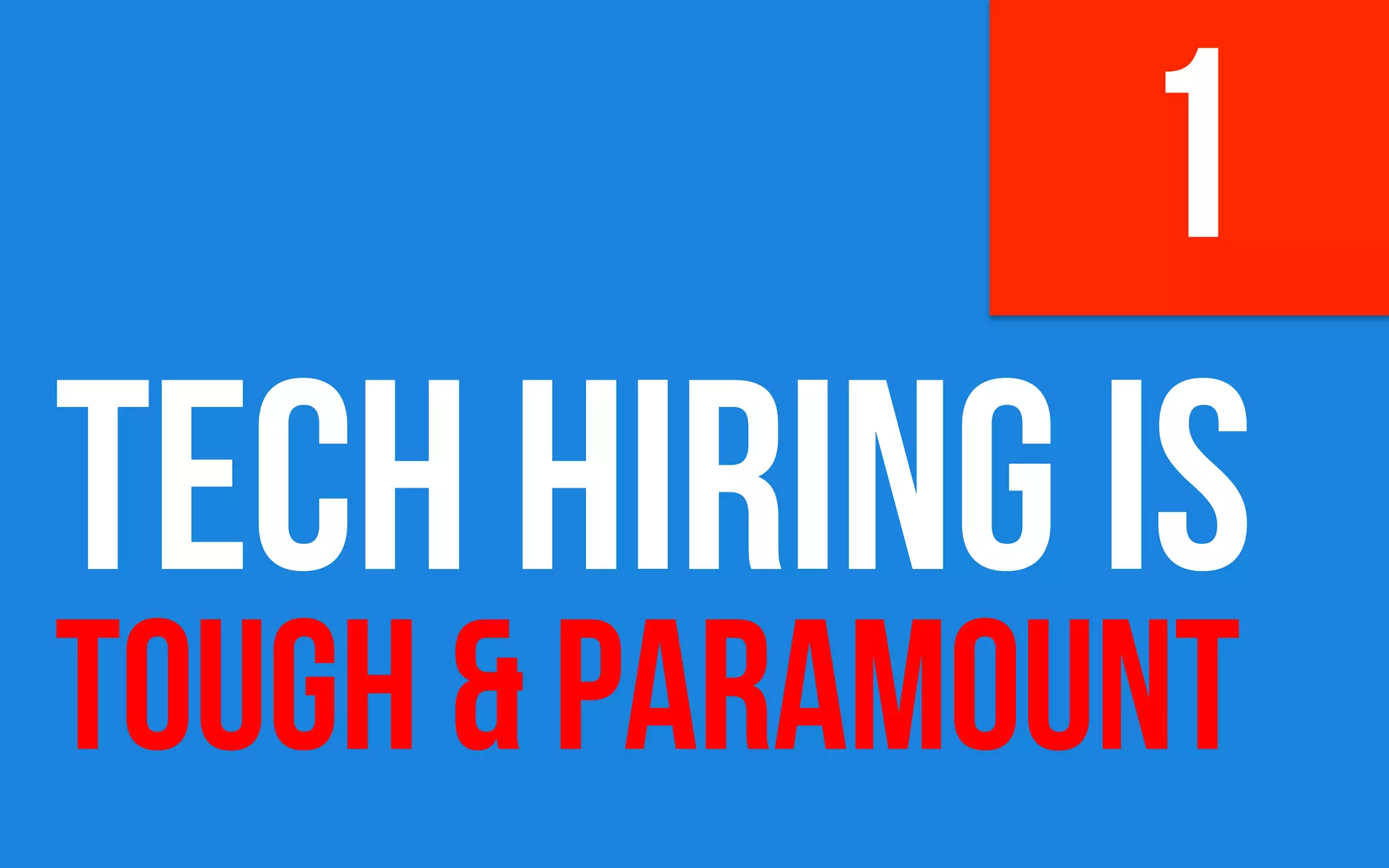 TECH HIRING IS
TOUGH & PARAMOUNT
1
 