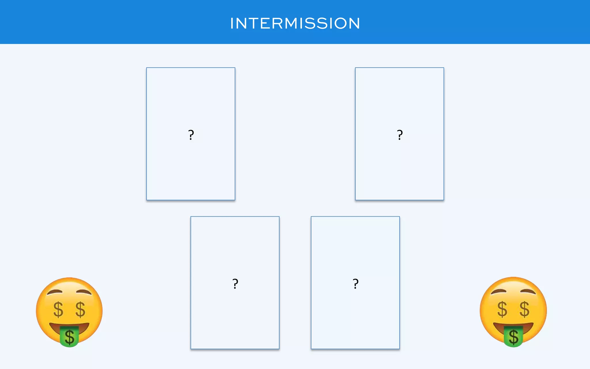 INTERMISSION
?	 ?	
?	 ?	
 