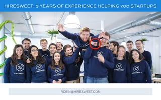 TECHNOLOGYHIRESWEET: 3 YEARS OF EXPERIENCE HELPING 700 STARTUPS
ROBIN@HIRESWEET.COM
 