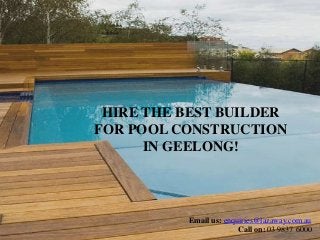 HIRE THE BEST BUILDER
FOR POOL CONSTRUCTION
IN GEELONG!
Email us: enquiries@lazaway.com.au
Call on: 03 9837 6000
 