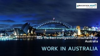 WORK IN AUSTRALIA
Hire The Best Immigration Consultants For
Australia
 