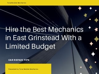 Hire the Best Mechanics
in East Grinstead With a
Limited Budget
CAR REPAIR TIPS
Presented by Total Mobile Mechanics
Total Mobile Mechanics
 