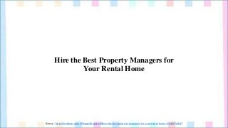 Hire the Best Property Managers for
Your Rental Home
Source : https://medium.com/@TampaPropertyM/hire-the-best-property-managers-for-your-rental-home-3c8d607ddef3
 