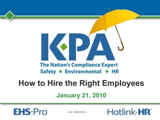 – KPA CONFIDENTIAL –
How to Hire the Right Employees
January 21, 2010
 