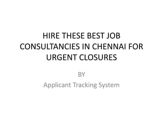 HIRE THESE BEST JOB
CONSULTANCIES IN CHENNAI FOR
URGENT CLOSURES
BY
Applicant Tracking System
 
