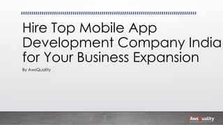 Hire Top Mobile App
Development Company India
for Your Business Expansion
By AwsQuality
 