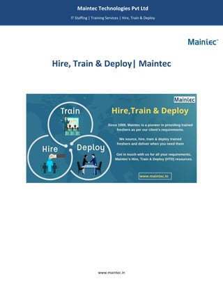 www.maintec.in
Hire, Train & Deploy| Maintec
Maintec Technologies Pvt Ltd
IT Staffing | Training Services | Hire, Train & Deploy
I
I
IT
 