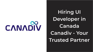 Hiring UI
Developer in
Canada
Canadiv - Your
Trusted Partner
Hiring UI
Developer in
Canada
Canadiv - Your
Trusted Partner
 