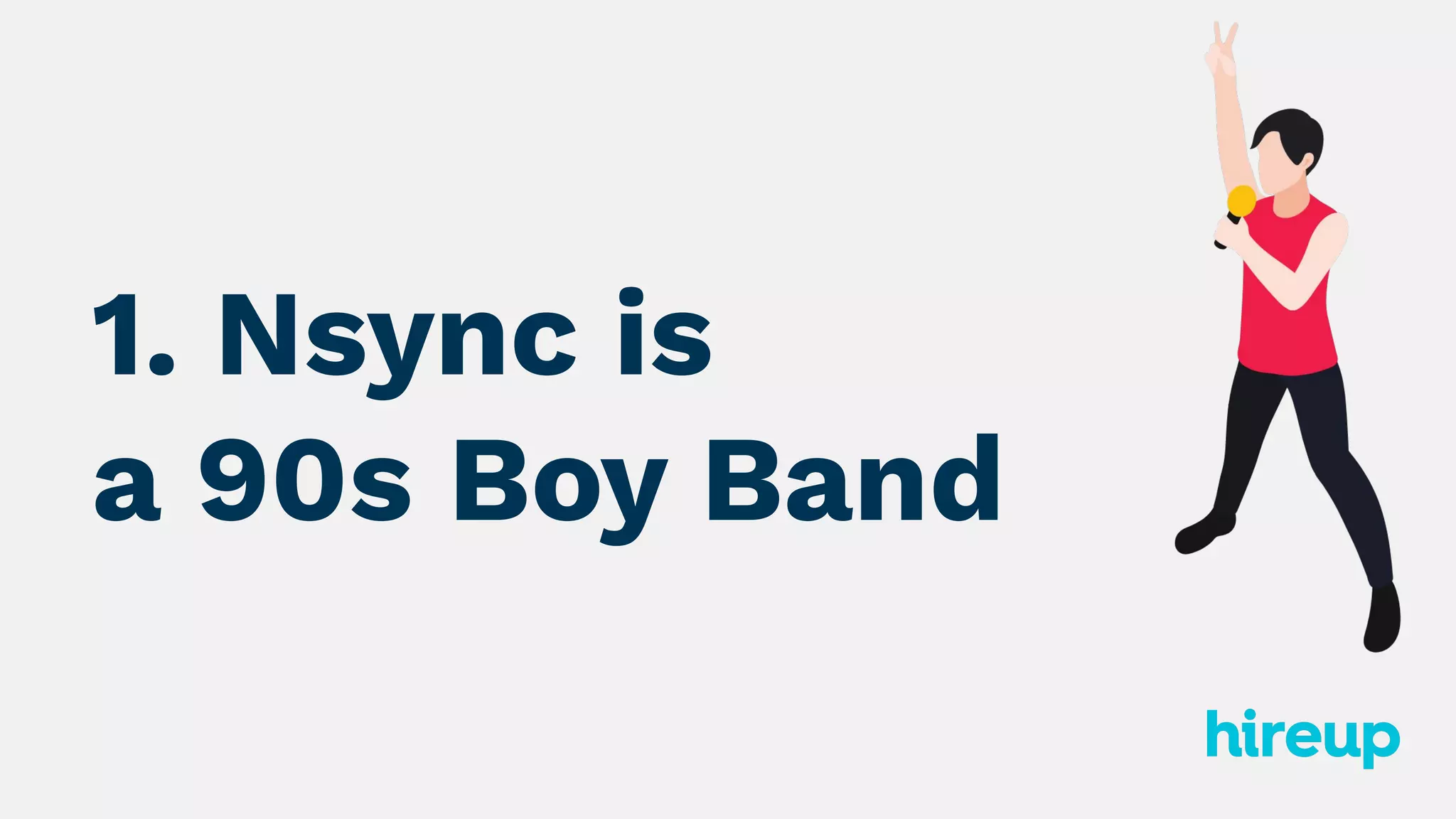 1. Nsync is
a 90s Boy Band
 