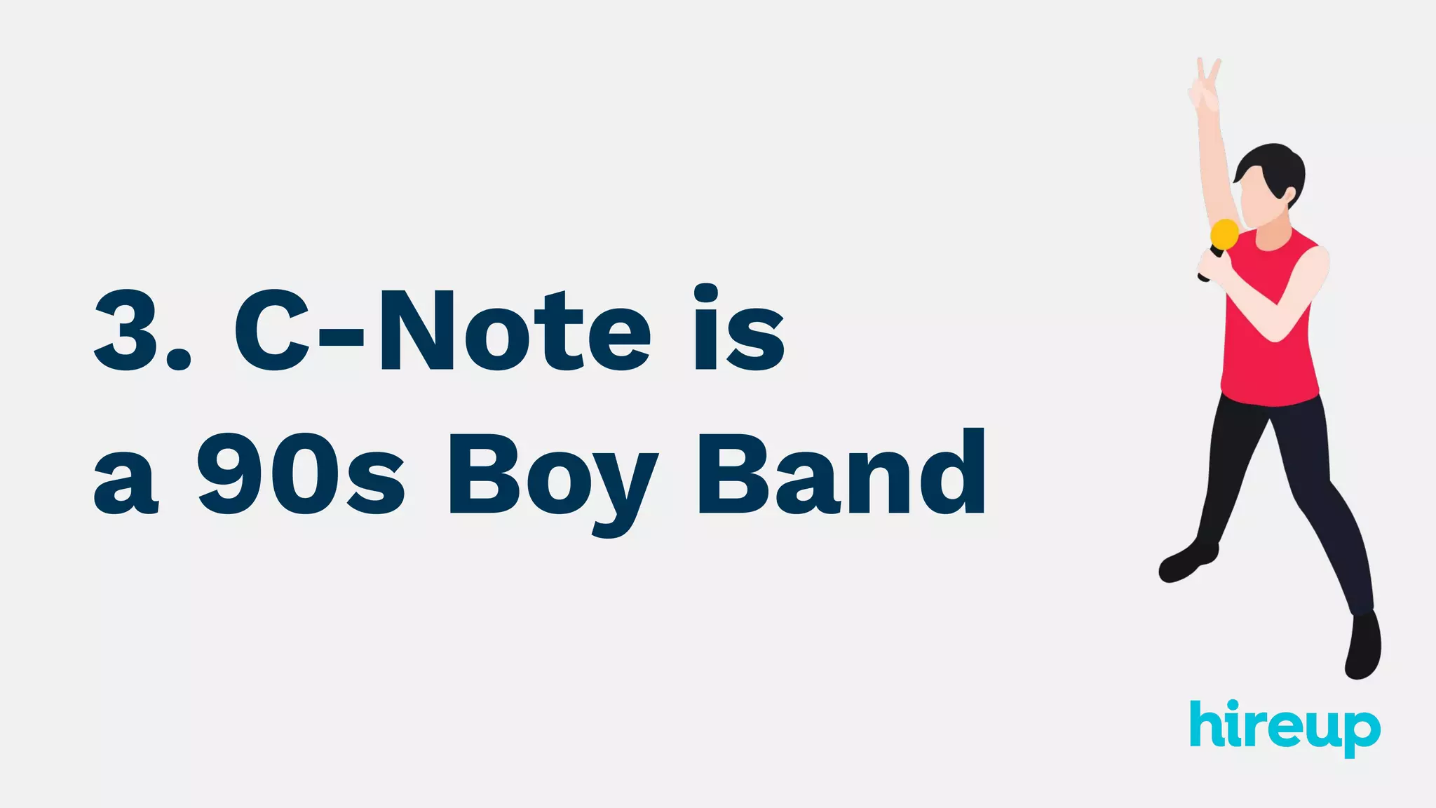 3. C-Note is
a 90s Boy Band
 