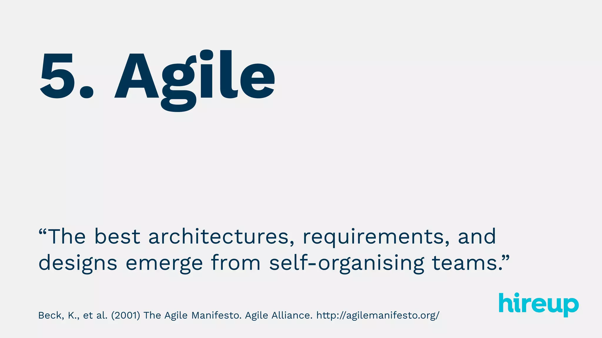 5. Agile
“The best architectures, requirements, and
designs emerge from self-organising teams.”
Beck, K., et al. (2001) The Agile Manifesto. Agile Alliance. http://agilemanifesto.org/
 
