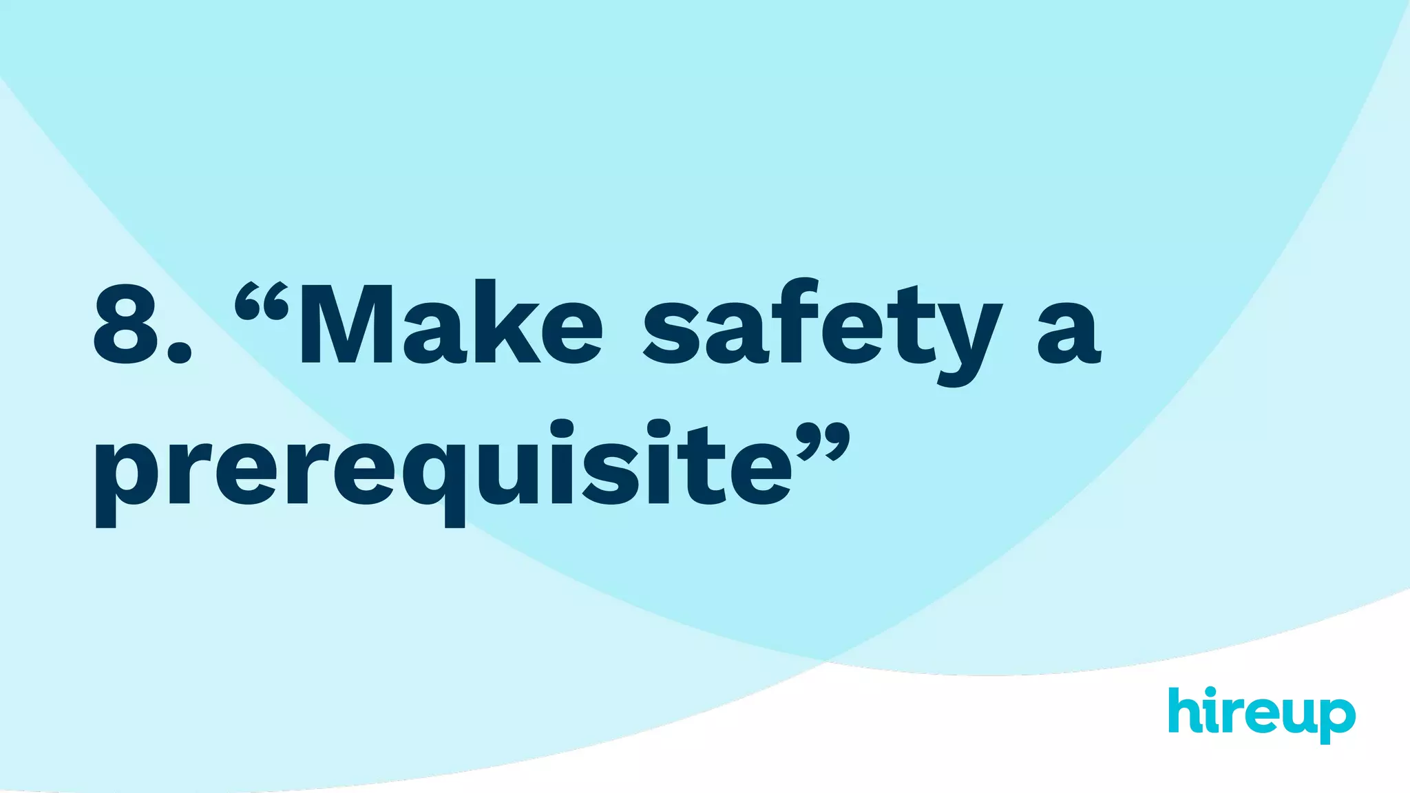 8. “Make safety a
prerequisite”
 