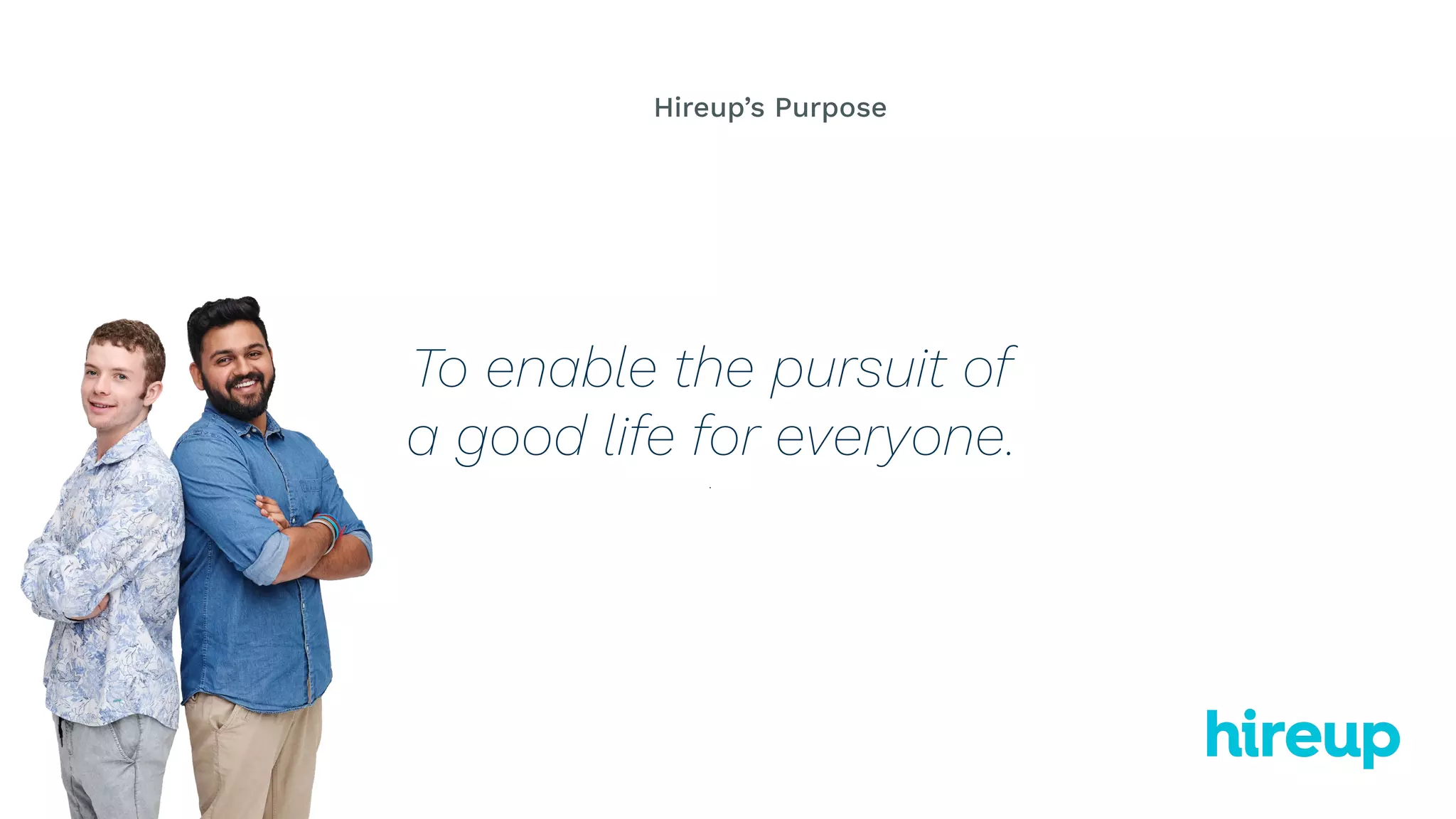 To enable the pursuit of
a good life for everyone.
.
Hireup’s Purpose
 